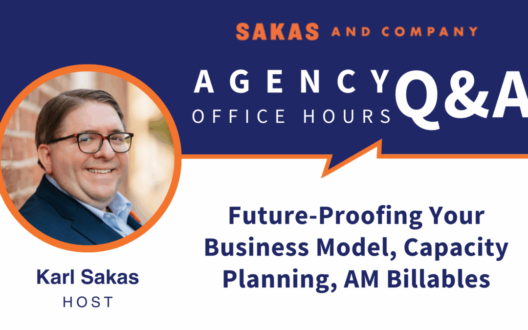 Future-proofing your business model, capacity planning, and AM billables: Agency Q&A with Karl Sakas