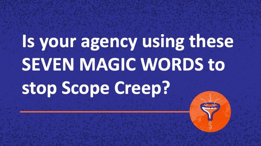 Stop scope creep at your marketing agency with these 7 magic words.